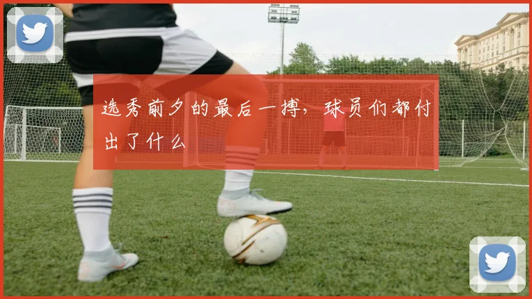 选秀前夕的最后一搏，球员们都付出了什么