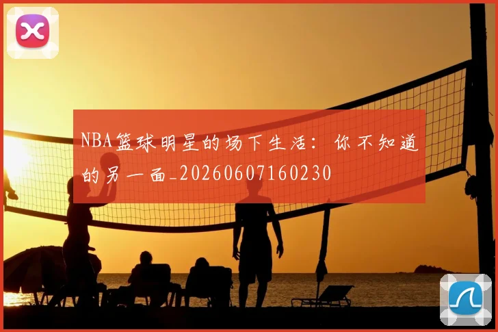 NBA篮球明星的场下生活：你不知道的另一面_20260607160230